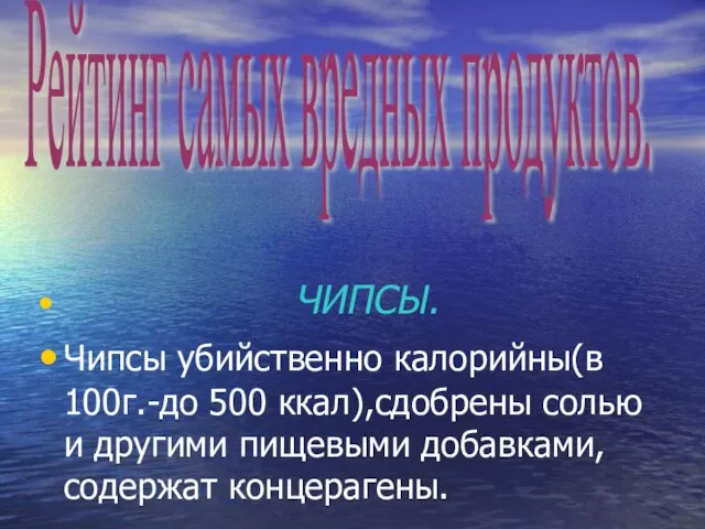 ЧИПСЫ. Чипсы убийственно калорийны(в 100г.-до 500 ккал),сдобрены солью и другими пищевыми добавками,