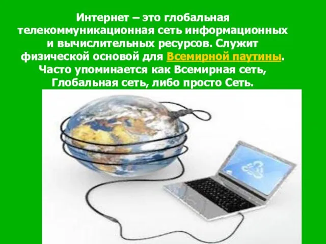 Интернет – это глобальная телекоммуникационная сеть информационных и вычислительных ресурсов. Служит физической