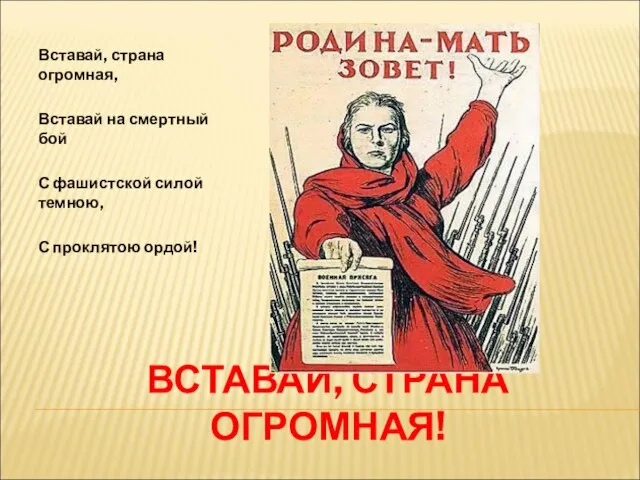 ВСТАВАЙ, СТРАНА ОГРОМНАЯ! Вставай, страна огромная, Вставай на смертный бой С фашистской