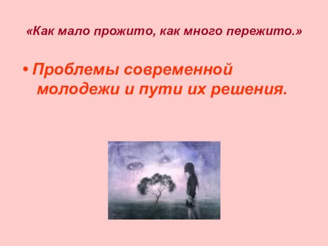 «Как мало прожито, как много пережито.» Проблемы современной молодежи и пути их решения.