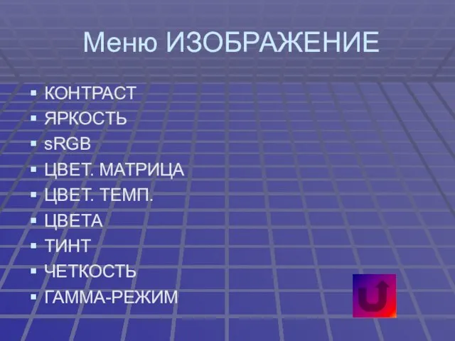 Меню ИЗОБРАЖЕНИЕ КОНТРАСТ ЯРКОСТЬ sRGB ЦВЕТ. МАТРИЦА ЦВЕТ. ТЕМП. ЦВЕТА ТИНТ ЧЕТКОСТЬ ГАММА-РЕЖИМ