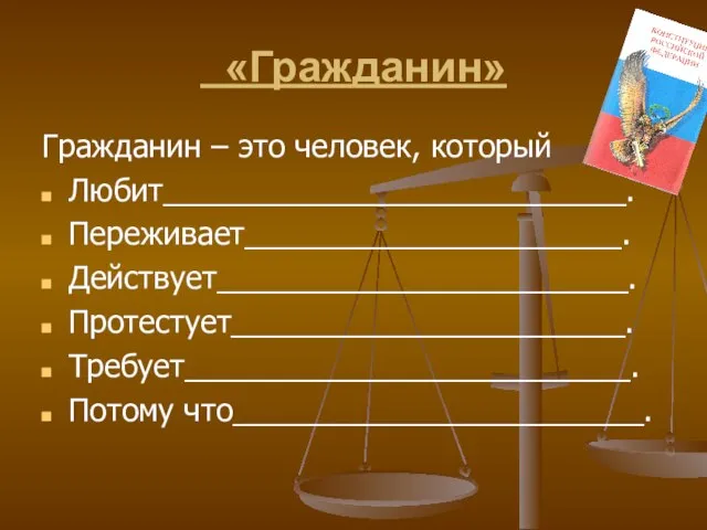 «Гражданин» Гражданин – это человек, который Любит___________________________. Переживает______________________. Действует________________________. Протестует_______________________. Требует__________________________. Потому что________________________.