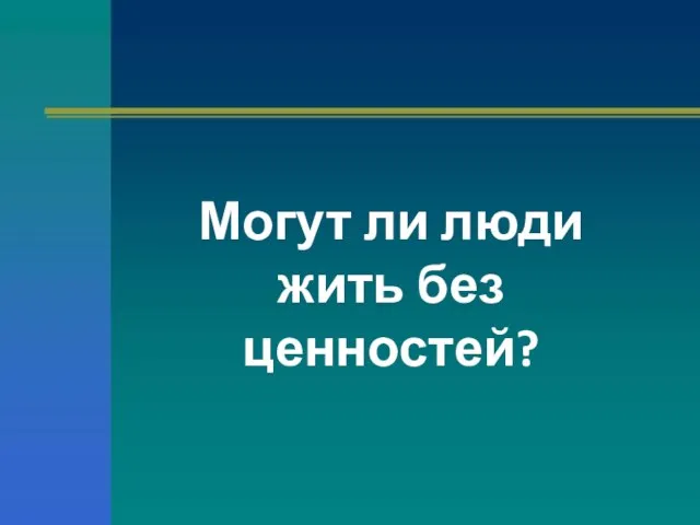 Могут ли люди жить без ценностей?