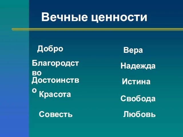 Вечные ценности Добро Благородство Достоинство Красота Совесть Вера Надежда Истина Свобода Любовь