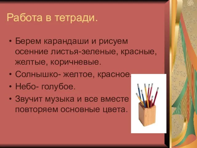 Работа в тетради. Берем карандаши и рисуем осенние листья-зеленые, красные, желтые, коричневые.