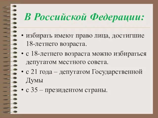 В Российской Федерации: избирать имеют право лица, достигшие 18-летнего возраста. с 18-летнего