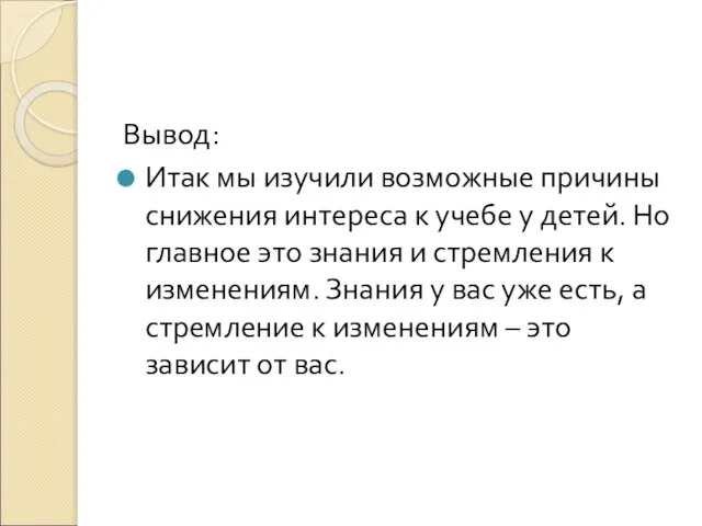 Вывод: Итак мы изучили возможные причины снижения интереса к учебе у детей.