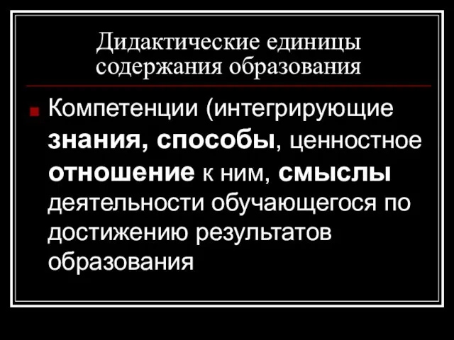 Дидактические единицы содержания образования Компетенции (интегрирующие знания, способы, ценностное отношение к ним,