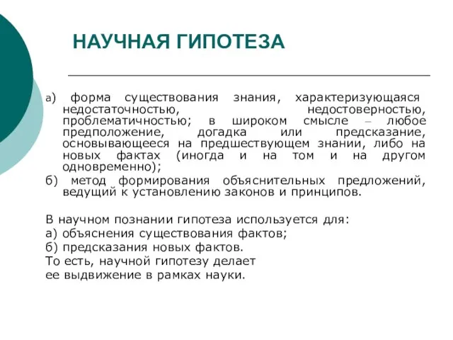 НАУЧНАЯ ГИПОТЕЗА а) форма существования знания, характеризующаяся недостаточностью, недостоверностью, проблематичностью; в широком