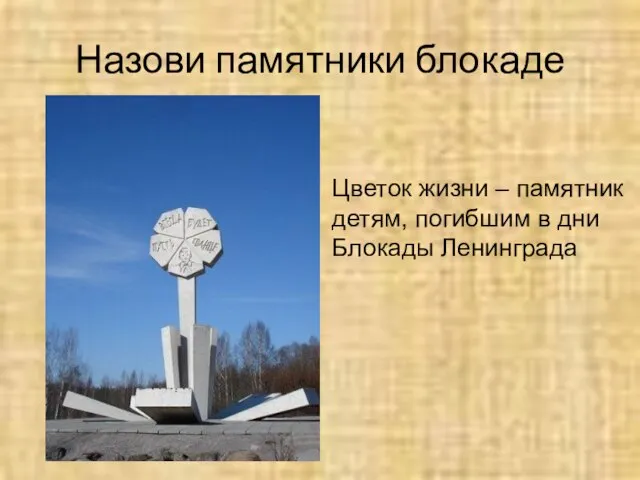 Назови памятники блокаде Цветок жизни – памятник детям, погибшим в дни Блокады Ленинграда