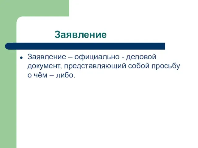 Заявление Заявление – официально - деловой документ, представляющий собой просьбу о чём – либо.