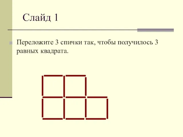 Слайд 1 Переложите 3 спички так, чтобы получилось 3 равных квадрата.