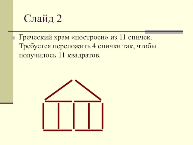 Слайд 2 Греческий храм «построен» из 11 спичек. Требуется переложить 4 спички