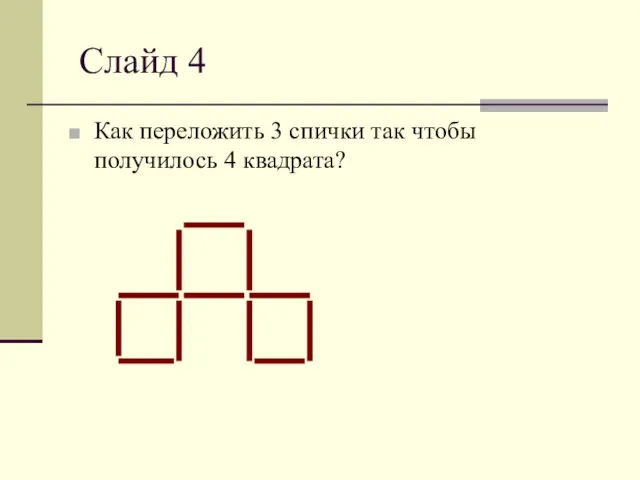 Слайд 4 Как переложить 3 спички так чтобы получилось 4 квадрата?
