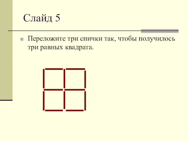 Слайд 5 Переложите три спички так, чтобы получилось три равных квадрата.