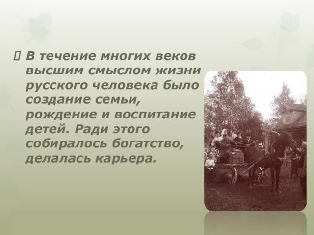 В течение многих веков высшим смыслом жизни русского человека было создание семьи,