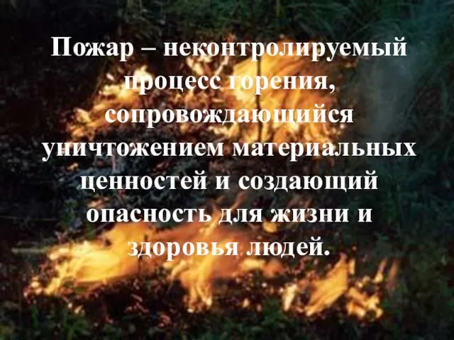 Пожар – неконтролируемый процесс горения, сопровождающийся уничтожением материальных ценностей и создающий опасность