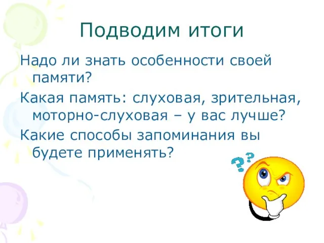 Подводим итоги Надо ли знать особенности своей памяти? Какая память: слуховая, зрительная,