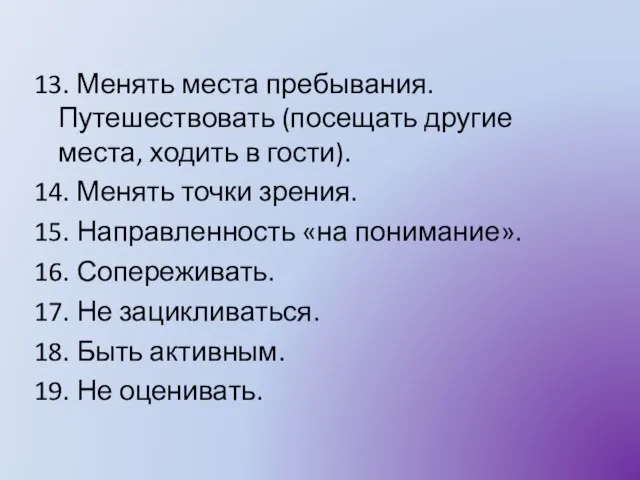 13. Менять места пребывания. Путешествовать (посещать другие места, ходить в гости). 14.