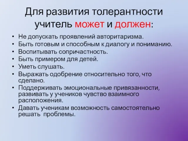 Для развития толерантности учитель может и должен: Не допускать проявлений авторитаризма. Быть