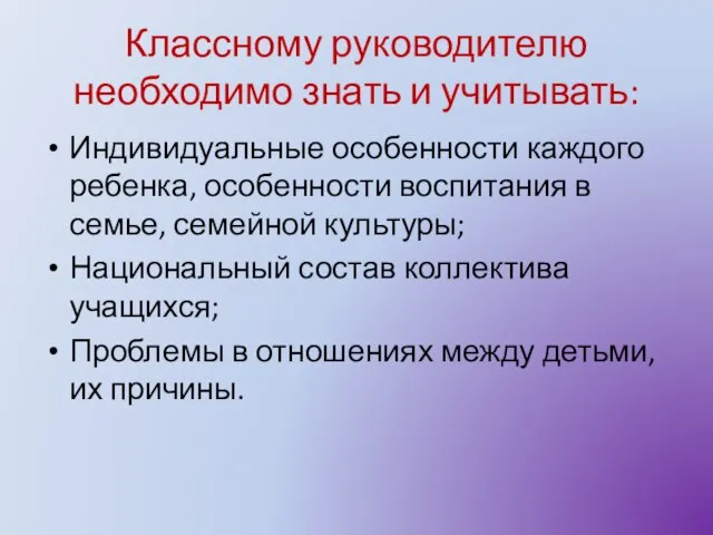 Классному руководителю необходимо знать и учитывать: Индивидуальные особенности каждого ребенка, особенности воспитания