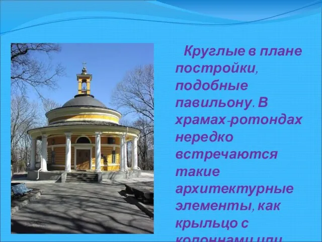 Церкви-ротонды Круглые в плане постройки, подобные павильону. В храмах-ротондах нередко встречаются такие