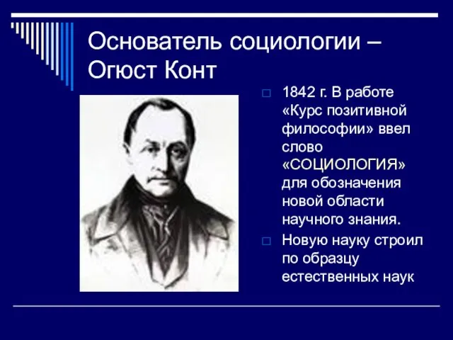 Основатель социологии – Огюст Конт 1842 г. В работе «Курс позитивной философии»