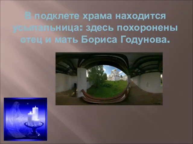 В подклете храма находится усыпальница: здесь похоронены отец и мать Бориса Годунова.