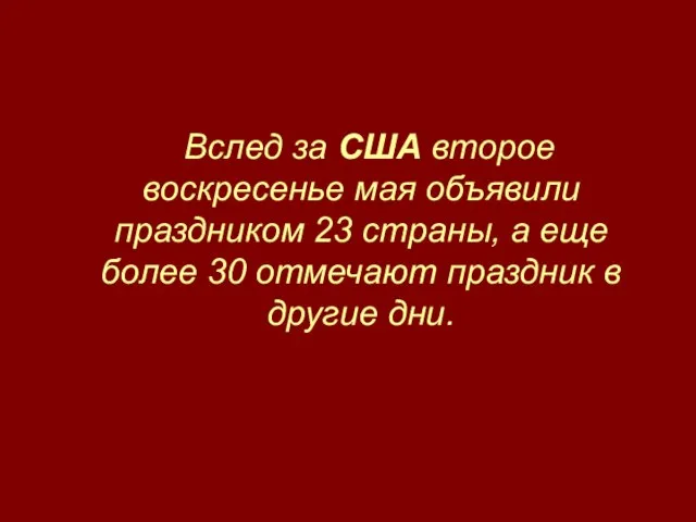 Вслед за США второе воскресенье мая объявили праздником 23 страны, а еще