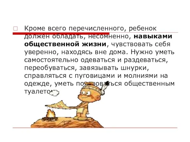 Кроме всего перечисленного, ребенок должен обладать, несомненно, навыками общественной жизни, чувствовать себя