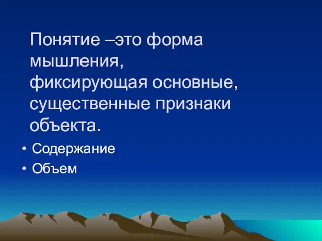 Понятие –это форма мышления, фиксирующая основные, существенные признаки объекта. Содержание Объем