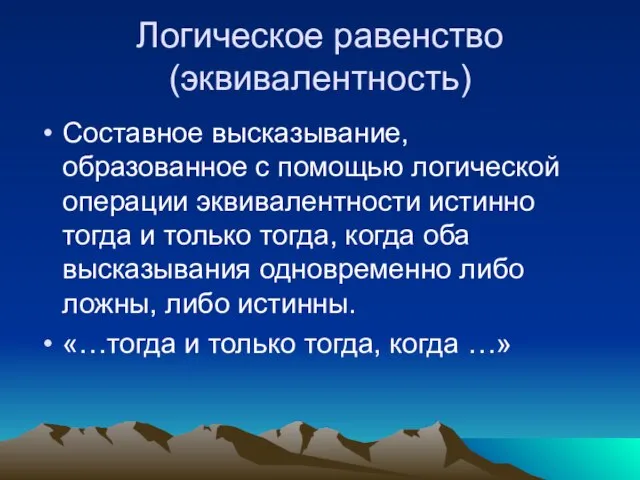 Логическое равенство (эквивалентность) Составное высказывание, образованное с помощью логической операции эквивалентности истинно