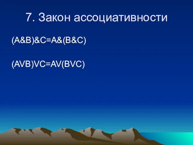 7. Закон ассоциативности (A&B)&C=A&(B&C) (AVB)VC=AV(BVC)