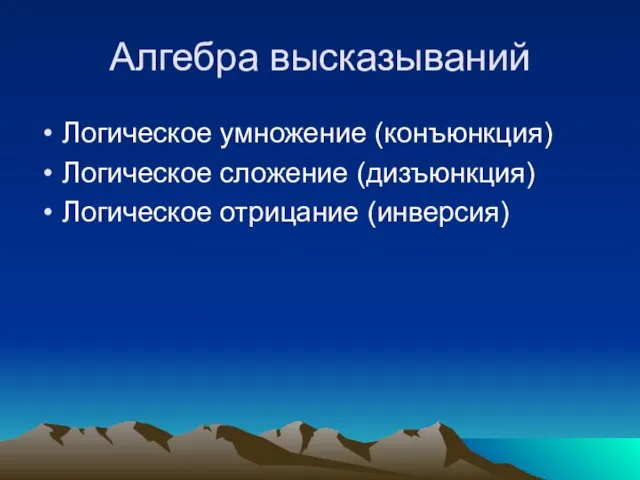 Алгебра высказываний Логическое умножение (конъюнкция) Логическое сложение (дизъюнкция) Логическое отрицание (инверсия)