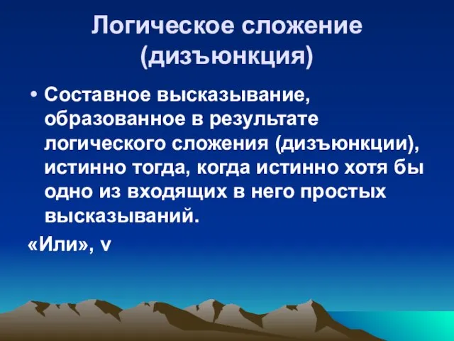 Логическое сложение (дизъюнкция) Составное высказывание, образованное в результате логического сложения (дизъюнкции), истинно