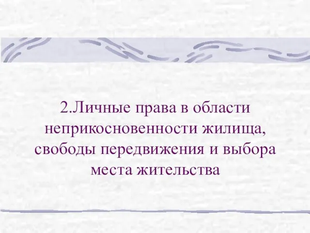 2.Личные права в области неприкосновенности жилища, свободы передвижения и выбора места жительства