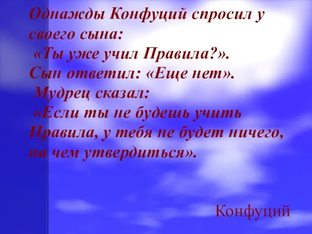 Однажды Конфуций спросил у своего сына: «Ты уже учил Правила?». Сын ответил: