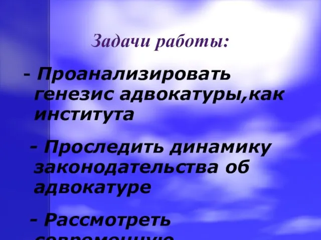 Задачи работы: - Проанализировать генезис адвокатуры,как института - Проследить динамику законодательства об