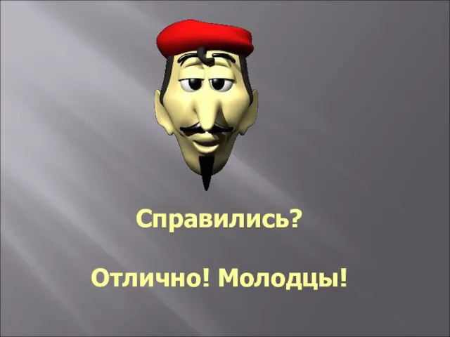 Справились? Отлично! Молодцы!