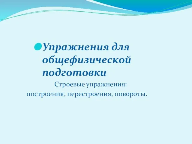 Упражнения для общефизической подготовки Строевые упражнения: построения, перестроения, повороты.