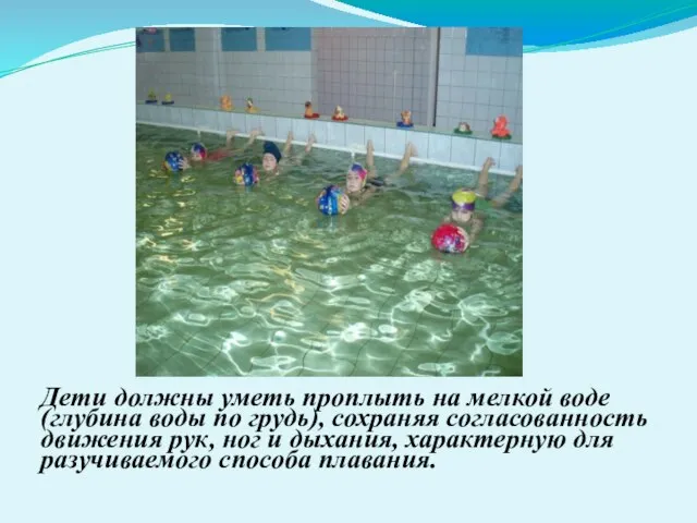 Дети должны уметь проплыть на мелкой воде (глубина воды по грудь), сохраняя
