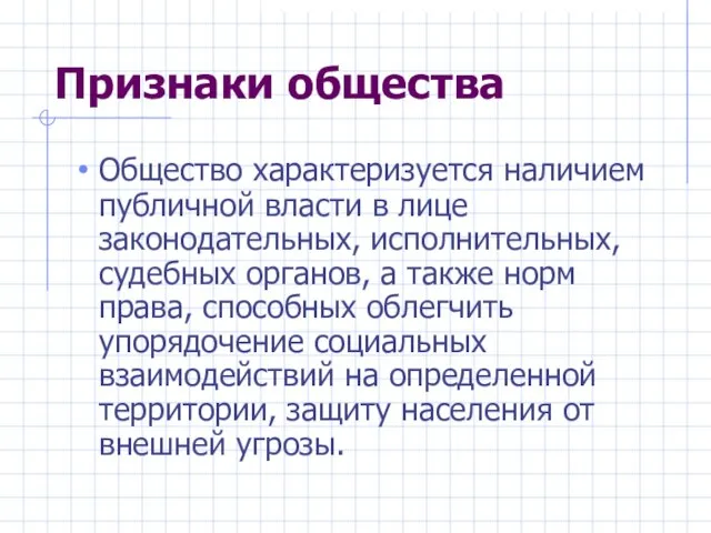 Признаки общества Общество характеризуется наличием публичной власти в лице законодательных, исполнительных, судебных