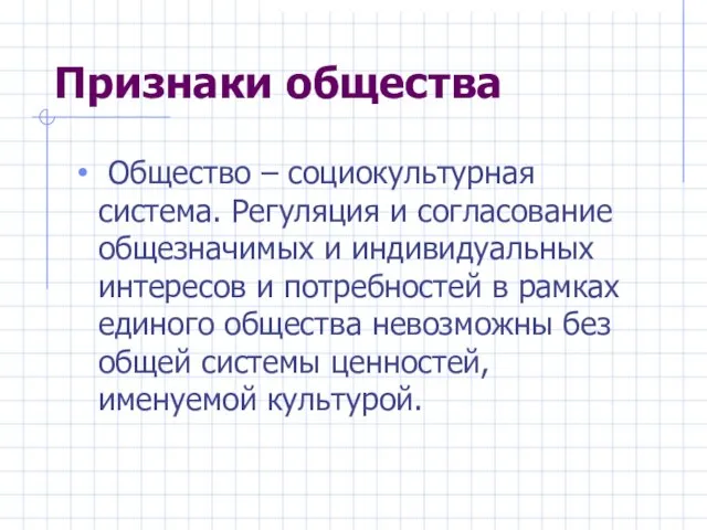 Признаки общества Общество – социокультурная система. Регуляция и согласование общезначимых и индивидуальных