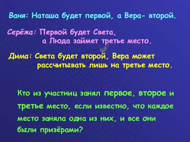 Ваня: Наташа будет первой, а Вера- второй. Серёжа: Первой будет Света, а