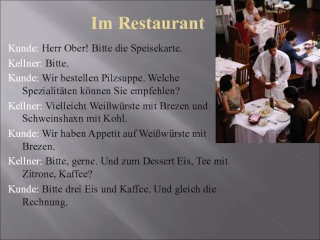 Im Restaurant Kunde: Herr Ober! Bitte die Speisekarte. Kellner: Bitte. Kunde: Wir