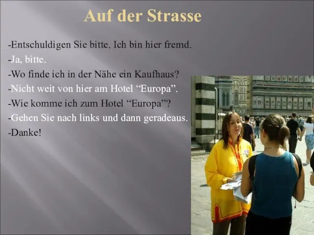 Auf der Strasse -Entschuldigen Sie bitte. Ich bin hier fremd. -Ja, bitte.