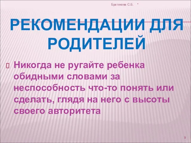 РЕКОМЕНДАЦИИ ДЛЯ РОДИТЕЛЕЙ Никогда не ругайте ребенка обидными словами за неспособность что-то