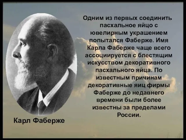 Одним из первых соединить пасхальное яйцо с ювелирным украшением попытался Фаберже. Имя