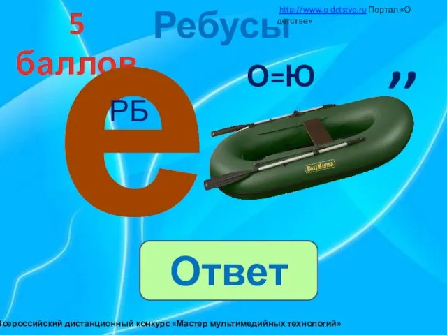 Ребусы 5 баллов Ответ http://www.o-detstve.ru Портал «О детстве» III Всероссийский дистанционный конкурс