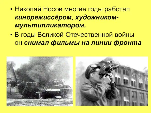 Николай Носов многие годы работал кинорежиссёром, художником-мультипликатором. В годы Великой Отечественной войны